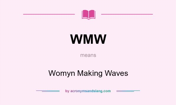 What does WMW mean? It stands for Womyn Making Waves
