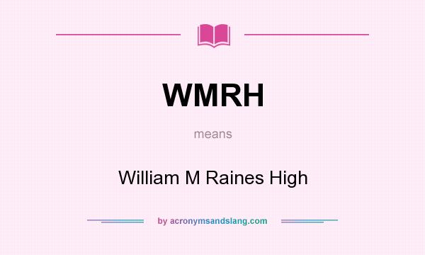 What does WMRH mean? It stands for William M Raines High