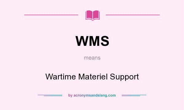 What does WMS mean? It stands for Wartime Materiel Support