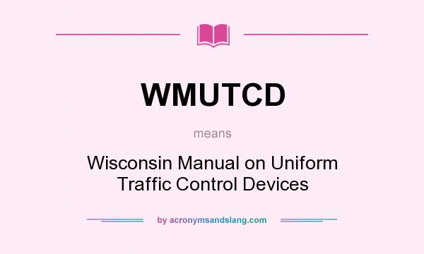 What does WMUTCD mean? It stands for Wisconsin Manual on Uniform Traffic Control Devices