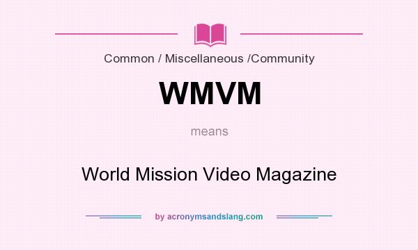 What does WMVM mean? It stands for World Mission Video Magazine