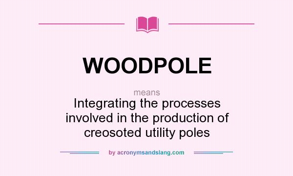 What does WOODPOLE mean? It stands for Integrating the processes involved in the production of creosoted utility poles