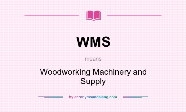 What does WMS mean? It stands for Woodworking Machinery and Supply