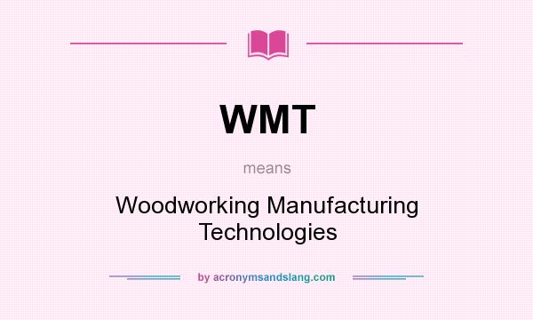 What does WMT mean? It stands for Woodworking Manufacturing Technologies