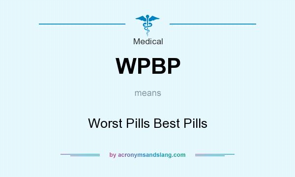 What does WPBP mean? It stands for Worst Pills Best Pills