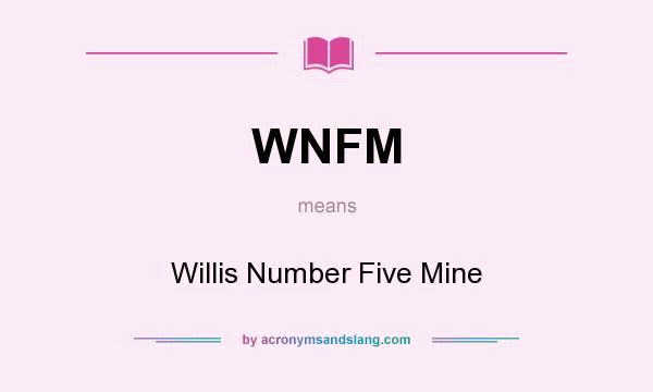 What does WNFM mean? It stands for Willis Number Five Mine