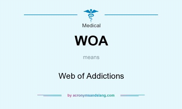 What does WOA mean? It stands for Web of Addictions