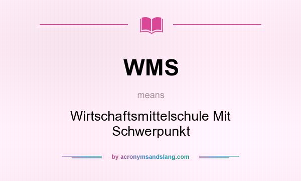 What does WMS mean? It stands for Wirtschaftsmittelschule Mit Schwerpunkt