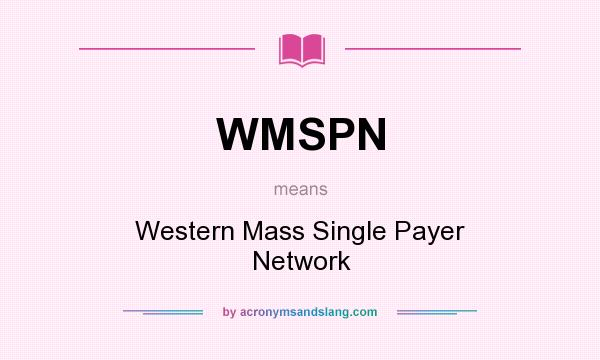 What does WMSPN mean? It stands for Western Mass Single Payer Network