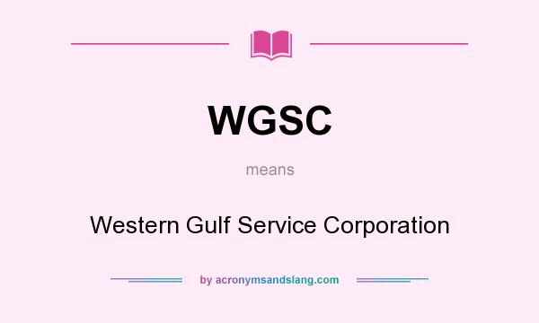 What does WGSC mean? It stands for Western Gulf Service Corporation