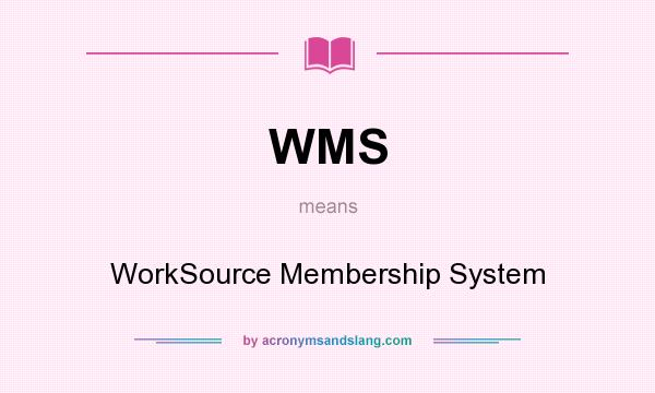What does WMS mean? It stands for WorkSource Membership System