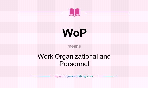 What does WoP mean? It stands for Work Organizational and Personnel