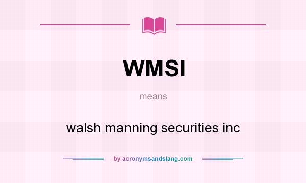 What does WMSI mean? It stands for walsh manning securities inc