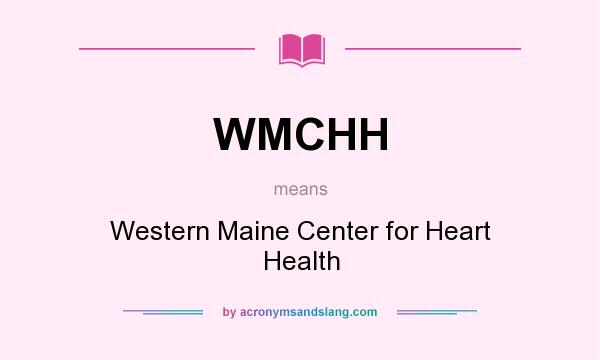 What does WMCHH mean? It stands for Western Maine Center for Heart Health