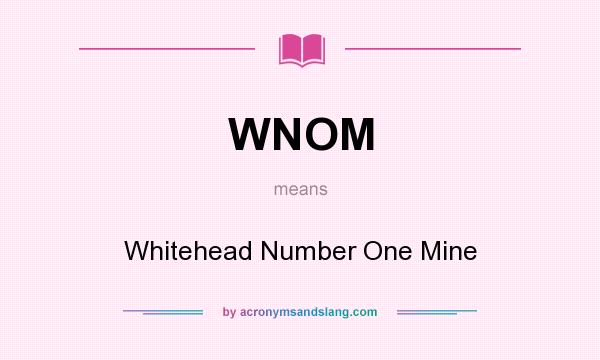What does WNOM mean? It stands for Whitehead Number One Mine