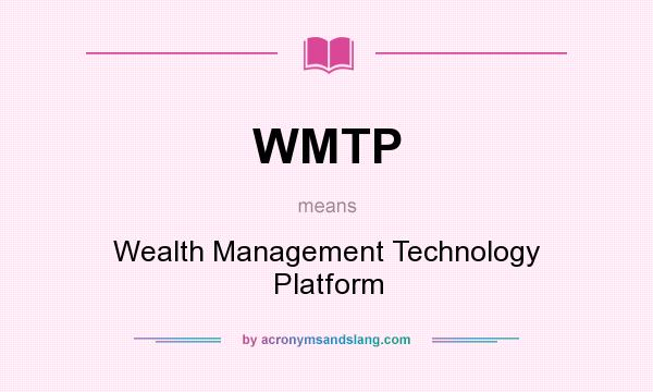 What does WMTP mean? It stands for Wealth Management Technology Platform