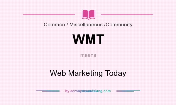What does WMT mean? It stands for Web Marketing Today