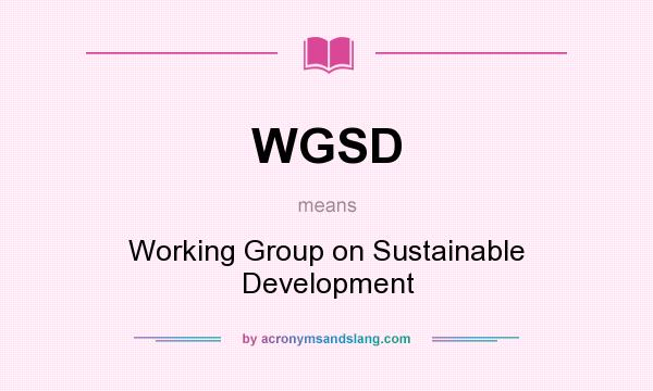 What does WGSD mean? It stands for Working Group on Sustainable Development