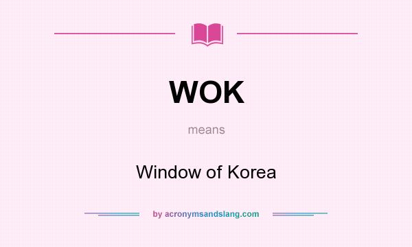 What does WOK mean? It stands for Window of Korea