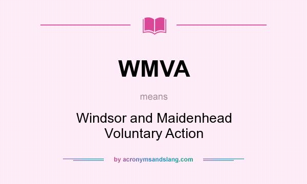 What does WMVA mean? It stands for Windsor and Maidenhead Voluntary Action