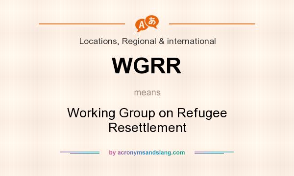 What does WGRR mean? It stands for Working Group on Refugee Resettlement