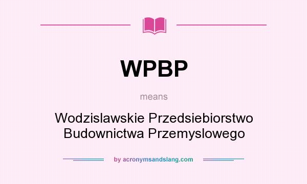 What does WPBP mean? It stands for Wodzislawskie Przedsiebiorstwo Budownictwa Przemyslowego
