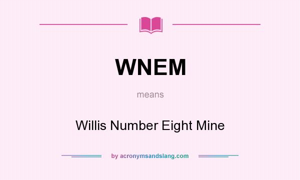 What does WNEM mean? It stands for Willis Number Eight Mine