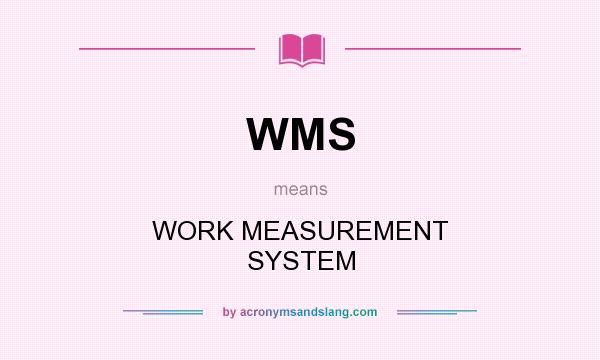 What does WMS mean? It stands for WORK MEASUREMENT SYSTEM