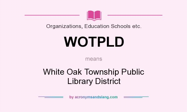 What does WOTPLD mean? It stands for White Oak Township Public Library District