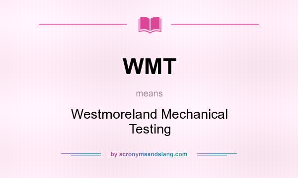What does WMT mean? It stands for Westmoreland Mechanical Testing