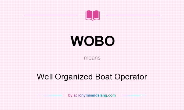 What does WOBO mean? It stands for Well Organized Boat Operator