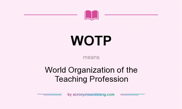 What does WOTP mean? It stands for World Organization of the Teaching Profession