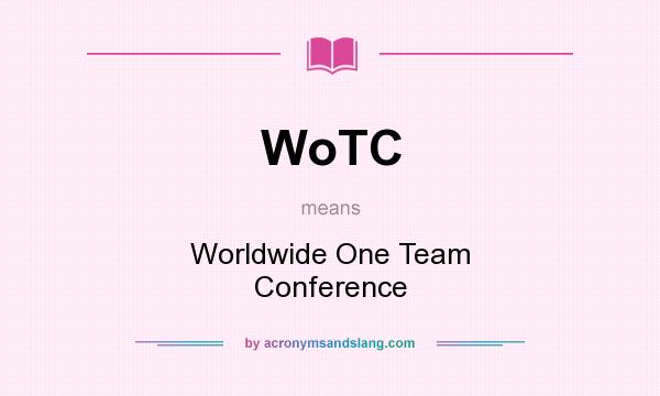 What does WoTC mean? It stands for Worldwide One Team Conference