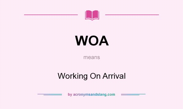 What does WOA mean? It stands for Working On Arrival