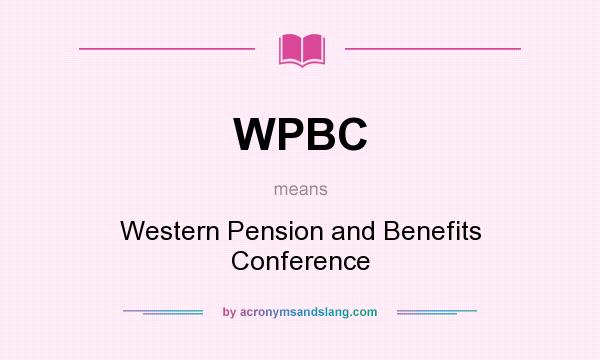 What does WPBC mean? It stands for Western Pension and Benefits Conference
