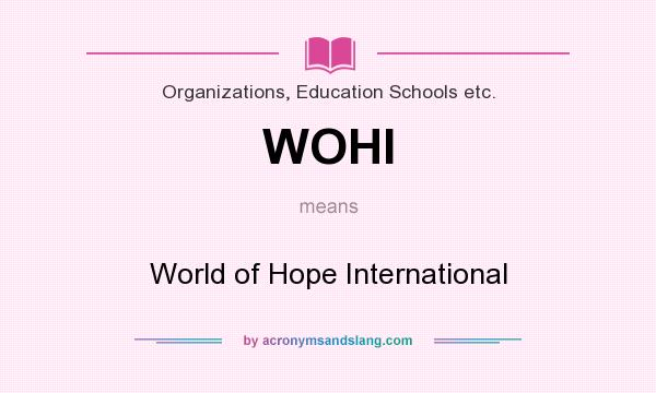 What does WOHI mean? It stands for World of Hope International