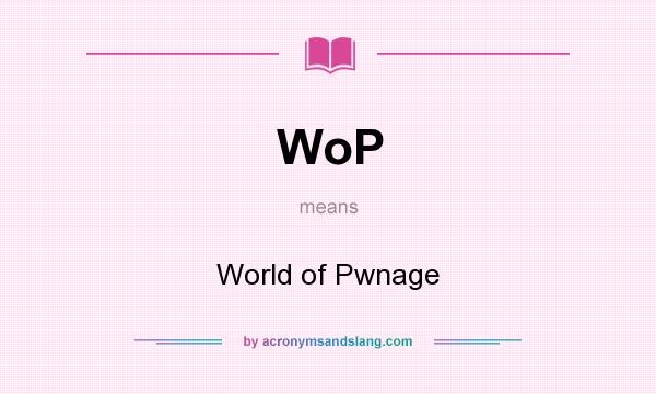 What does WoP mean? It stands for World of Pwnage