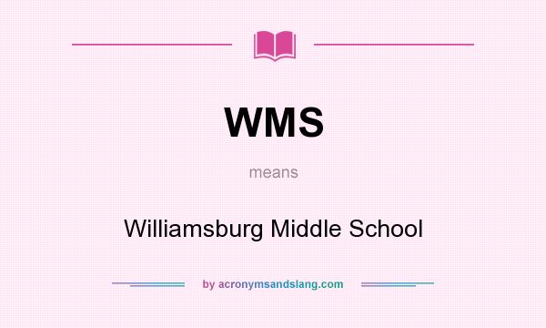 What does WMS mean? It stands for Williamsburg Middle School