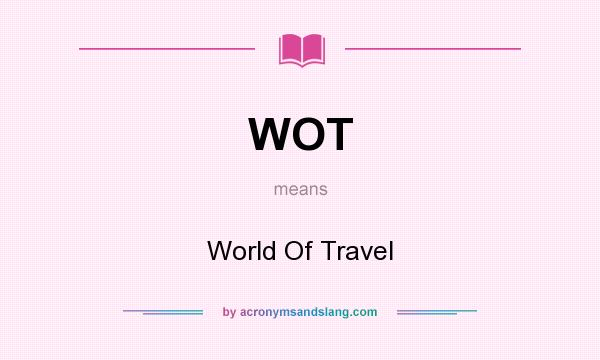 What does WOT mean? It stands for World Of Travel