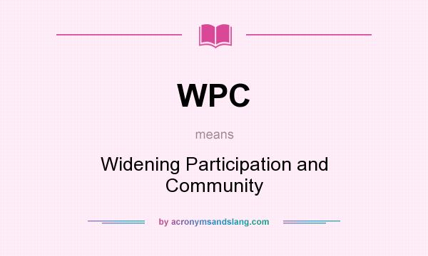 What does WPC mean? It stands for Widening Participation and Community