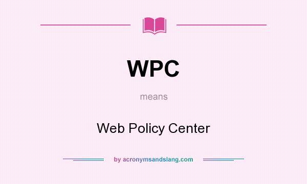 What does WPC mean? It stands for Web Policy Center