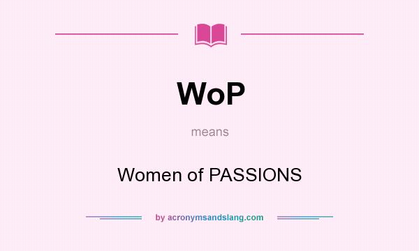 What does WoP mean? It stands for Women of PASSIONS