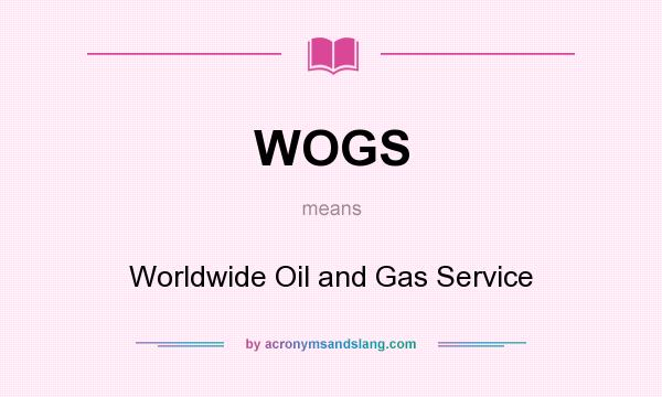 What does WOGS mean? It stands for Worldwide Oil and Gas Service