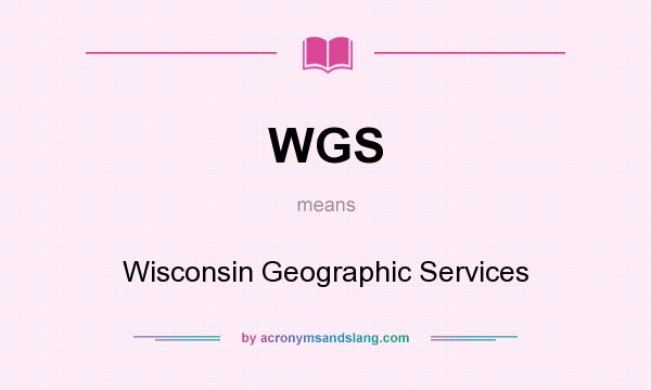 What does WGS mean? It stands for Wisconsin Geographic Services