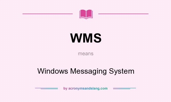 What does WMS mean? It stands for Windows Messaging System