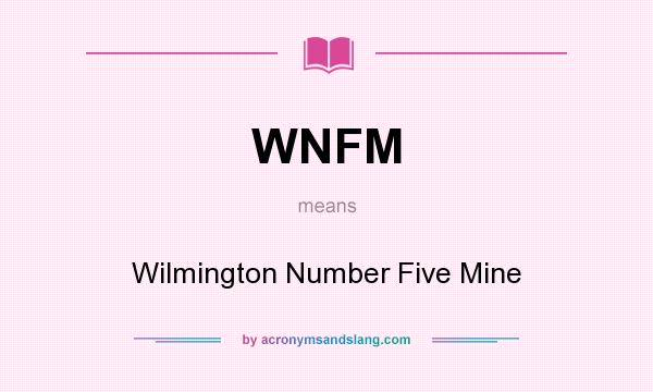 What does WNFM mean? It stands for Wilmington Number Five Mine