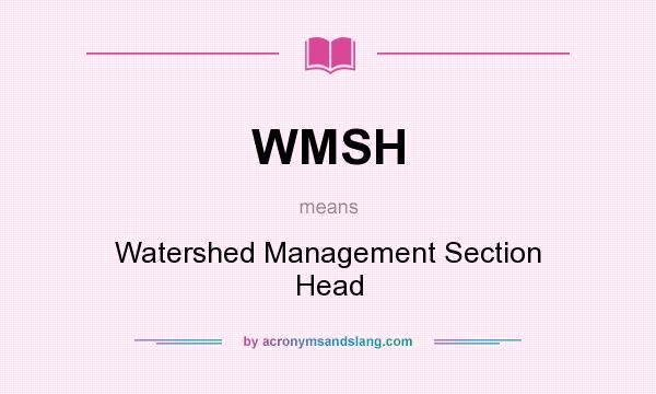 What does WMSH mean? It stands for Watershed Management Section Head