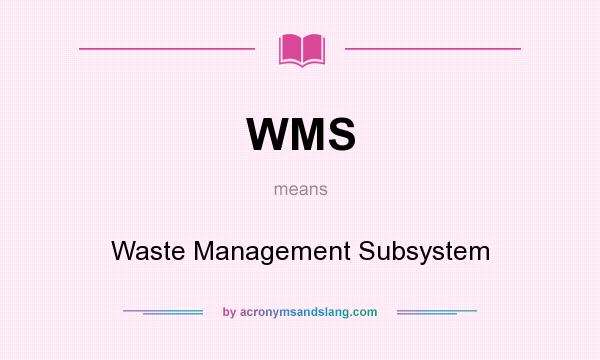 What does WMS mean? It stands for Waste Management Subsystem