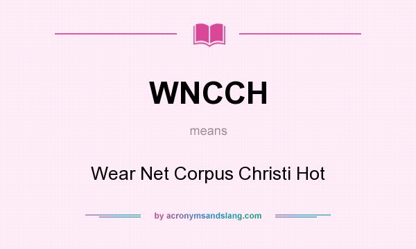 What does WNCCH mean? It stands for Wear Net Corpus Christi Hot