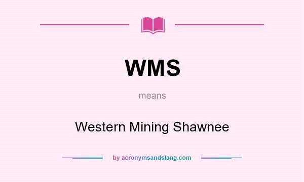 What does WMS mean? It stands for Western Mining Shawnee